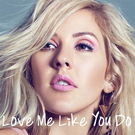 ellie goulding like you do|Love Me like You Do .